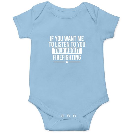 If You Want Me To Listen Talk About Firefighting Funny Baby Bodysuit