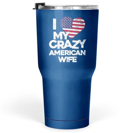 I Love My Crazy American Wife Tumbler 30 Oz