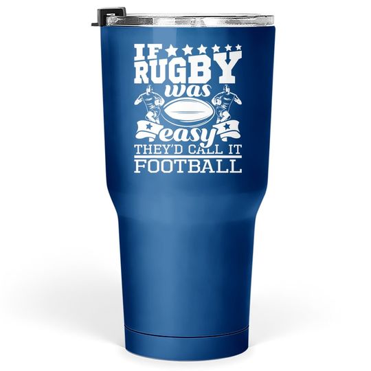 If Rugby Was Easy They'd Call It Football - Rugby Tumbler 30 Oz