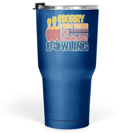 Sorry I Wasn't Listening I Was Thinking About Bowling Tumbler 30 Oz