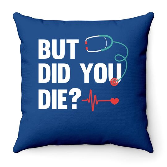 But Did You Die Nurse Throw Pillows