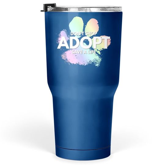 Don't Shop, Adopt. Dog, Cat, Rescue Kind Animal Rights Lover Tumbler 30 Oz