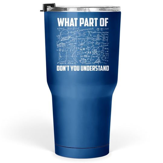 Math What Part Of Don't You Understand Tumbler 30 Oz