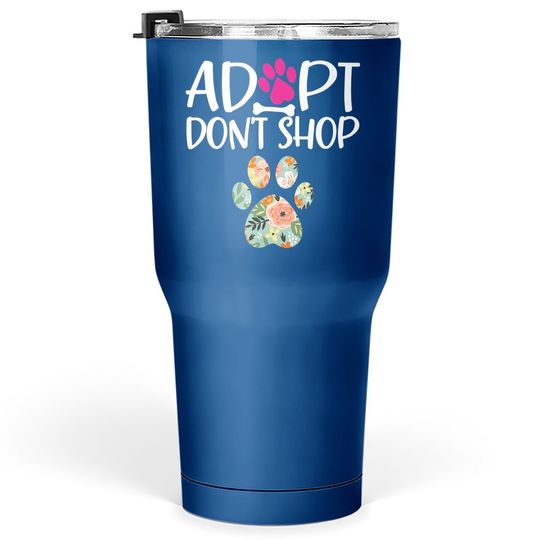 Adopt Don't Shop Promote Animal Pet Adoption Tumbler 30 Oz