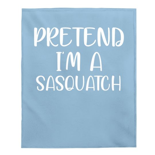 Pretend I'm A Sasquatch Baby Blankets