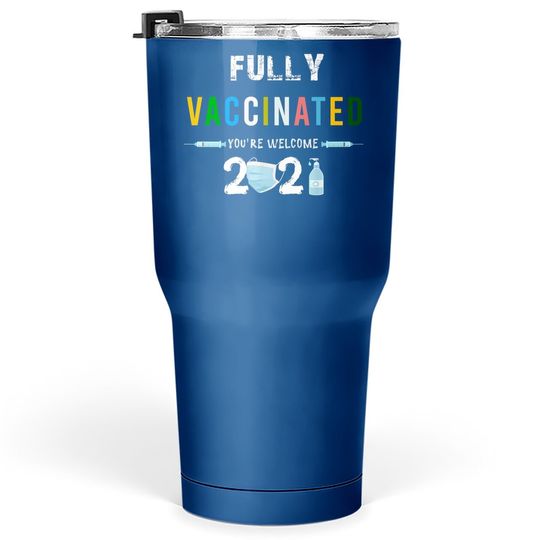 Fully Vaccinated You're Welcome I Pro Vaccination Tumbler 30 Oz
