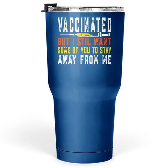 Vaccinated But I Still Want Some Of You To Stay Away From Me Tumbler 30 Oz