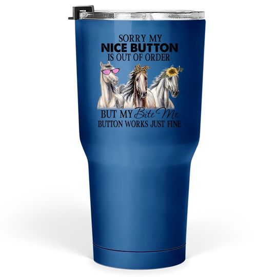 Horse Sorry My Nice Button Is Out Of Order But My Bite Me Button Works Just Fine Tumbler 30 Oz