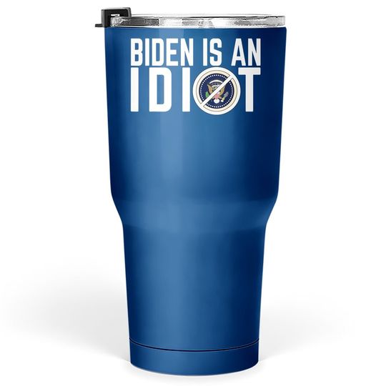 Biden Is An Idiot Tumbler 30 Oz