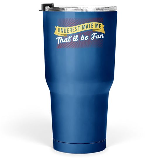 Underestimate Me That'll Be Quote Tumbler 30 Oz