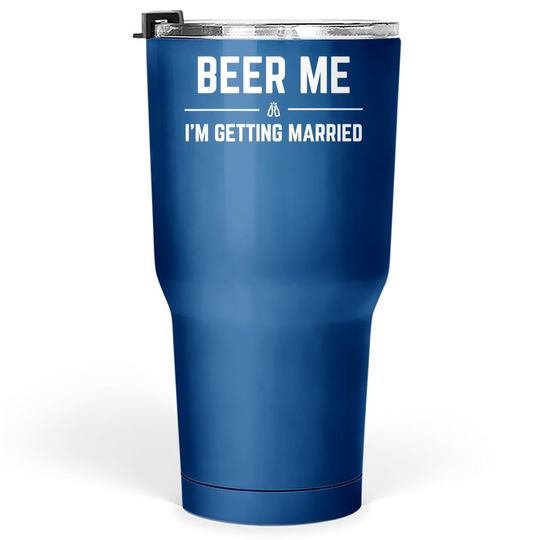 Beer Me I'm Getting Married Funny Groom Bachelor Party Tumbler 30 Oz