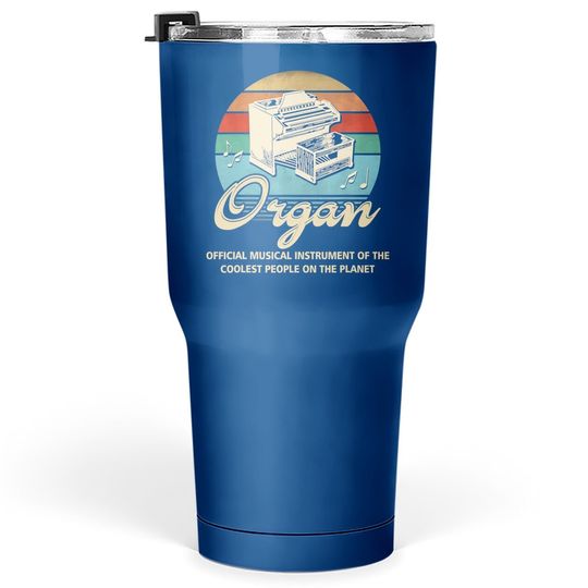Organ -  Musical Instrument Of The Coolest People Tumbler 30 Oz