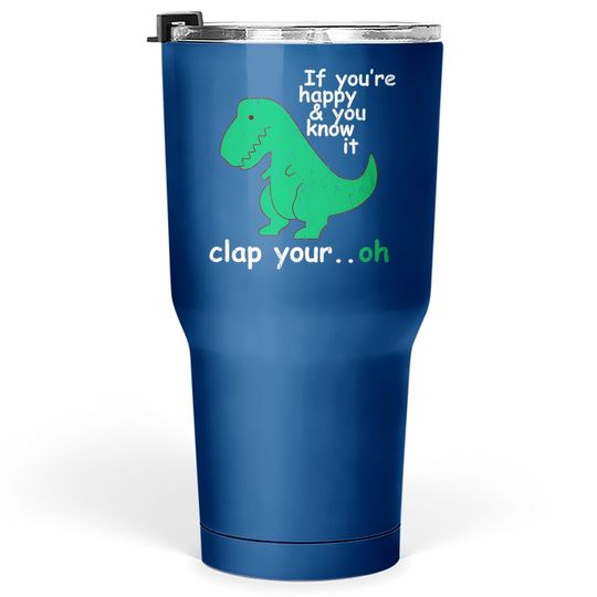 T Rex If You're Happy And You Know It Clap Your Oh Tumbler 30 Oz