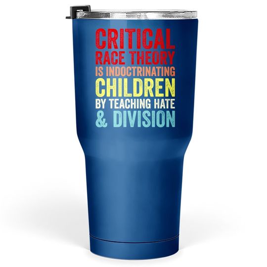 Critical Race Theory Is Teaching Hate & Division Tumbler 30 Oz