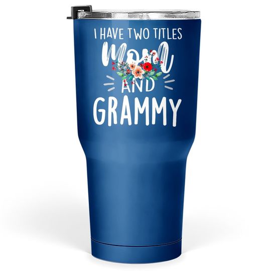 I Have Two Titles Mom And Grammy I Rock Them Both Floral Tumbler 30 Oz