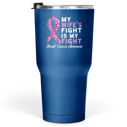 My Wife's Fight Is My Fight Breast Cancer Husband Survivor Tumbler 30 Oz