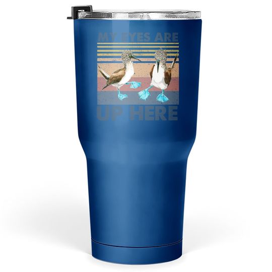 My Eyes Are Up Here Vintage Tumbler 30 Oz Blue Footed Booby Bird Funny Tumbler 30 Oz