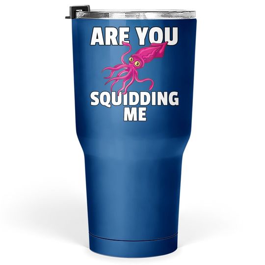 Are You Squidding Me Gift Squid Octopus Marine Biology Tumbler 30 Oz