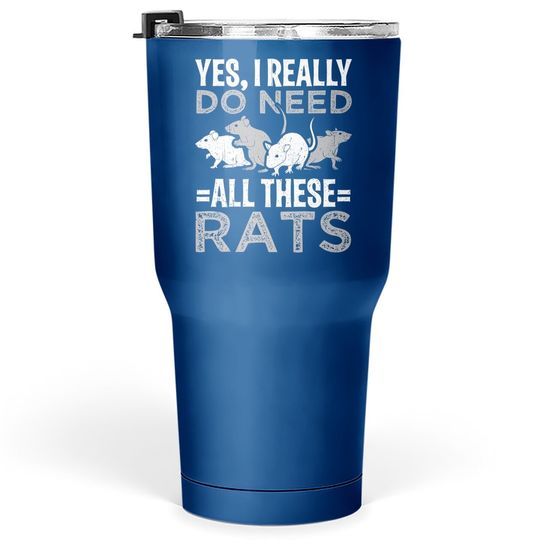 Yes I Really Do Need All These Rats Tumbler 30 Oz