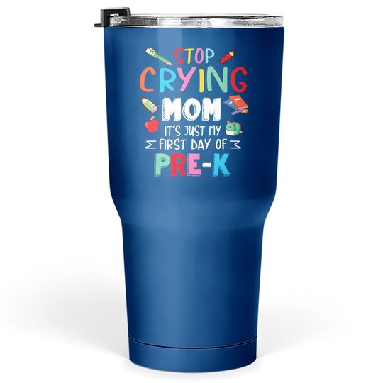 Stop Crying Mom It's Just My First Day Of Pre-k Back School Tumbler 30 Oz