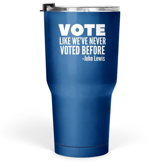 Vote John Lewis Quote Like We've Never Voted Before Tumbler 30 Oz