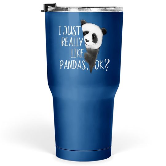 I Just Really Like Pandas, Ok? Tumbler 30 Oz