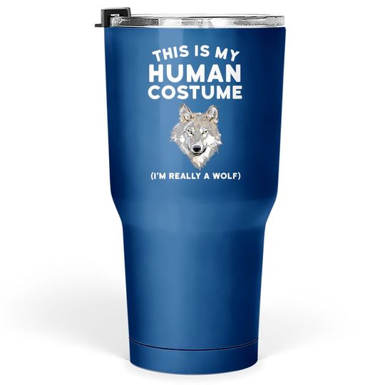 This Is My Human Costume I'm Really A Wolf Tumbler 30 Oz