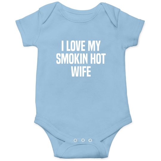 I Love My Smokin Hot Wife Funny Gift Husband Valentine's Day Baby Bodysuit