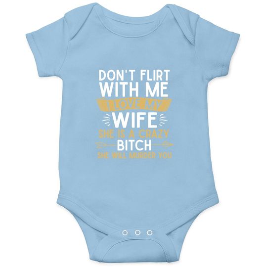 Don't Flirt With Me I Love My Wife She Is Crazy Will Murder Baby Bodysuit