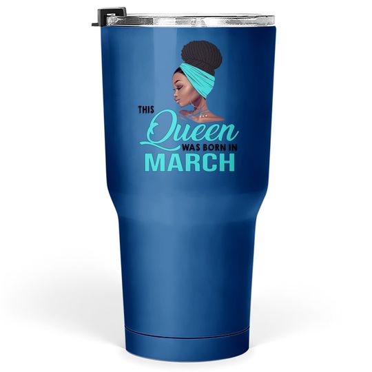 This Queen Was Born In March Birthday For Black Tumbler 30 Oz