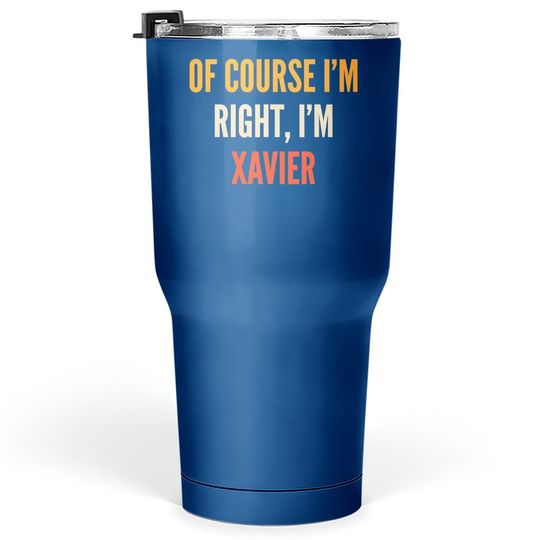 Xavier Gifts, Of Course I'm Right, I'm Xavier Tumbler 30 Oz