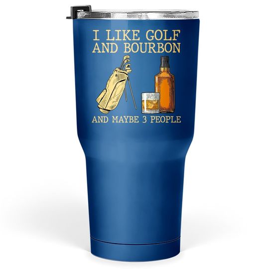 I Like Golf And Bourbon And Maybe 3 People Tumbler 30 Oz