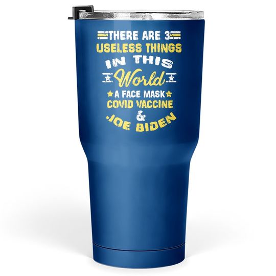 There Are Three Useless Things In This World Quote Tumbler 30 Oz