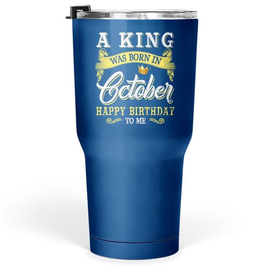 A King Was Born In October Happy Birthday To Me Tumbler 30 Oz