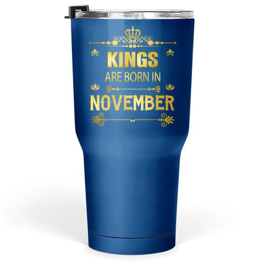 Kings Are Born In November Tumbler 30 Oz