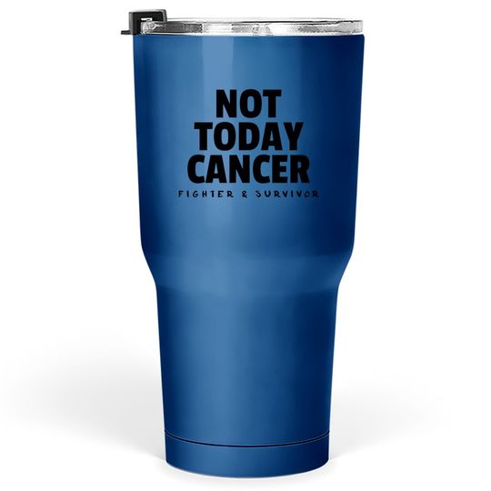 Not Today Cancer Fighter And Survivor Tumbler 30 Oz
