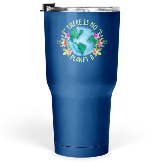 There Is No Planet B Save Mother Earth Love Environment Tumbler 30 Oz