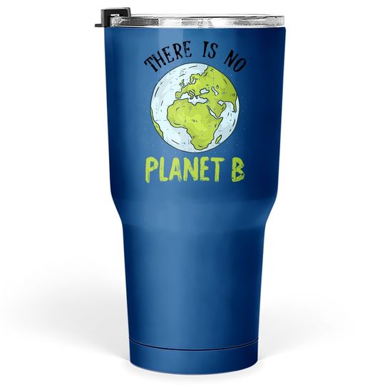 There Is No Planet B Earth Day Recycle Pro Environment Gifts Tumbler 30 Oz