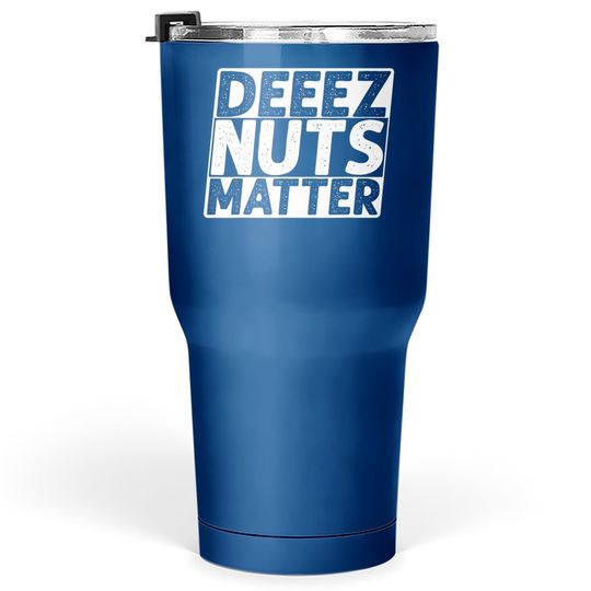 Deez Nuts Matter Tumbler 30 Oz