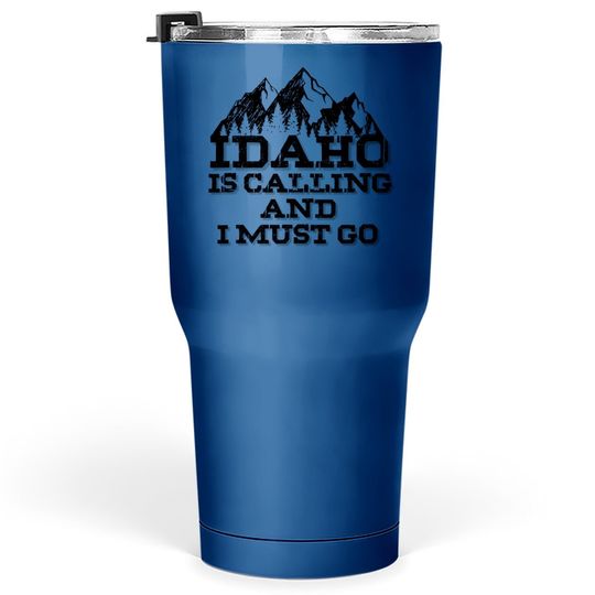 Idaho Is Calling And I Must Go Mountains Tumbler 30 Oz