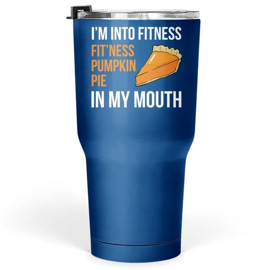 Fitness Pumpkin Pie In My Mouth - Thanksgiving Day Tumbler 30 Oz
