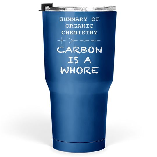 Carbon Is A Whore Funny Summary Of Organic Chemistry Tumbler 30 Oz