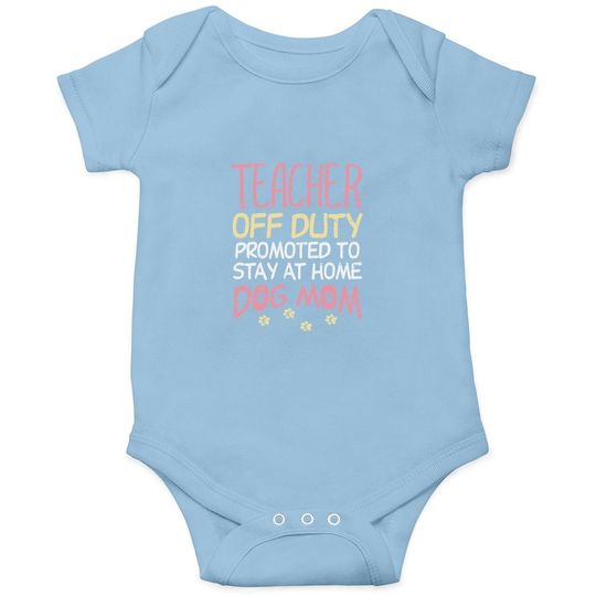 Teacher Off Duty Promoted To Dog Mom Funny Retirement Gift Baby Bodysuit