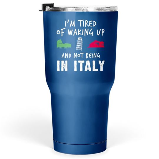 Im Tired Of Waking Up Italy Tumbler 30 Oz