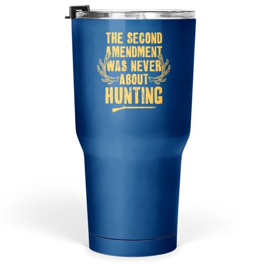 The Second Amendment Was Never About Hunting Tumbler 30 Oz