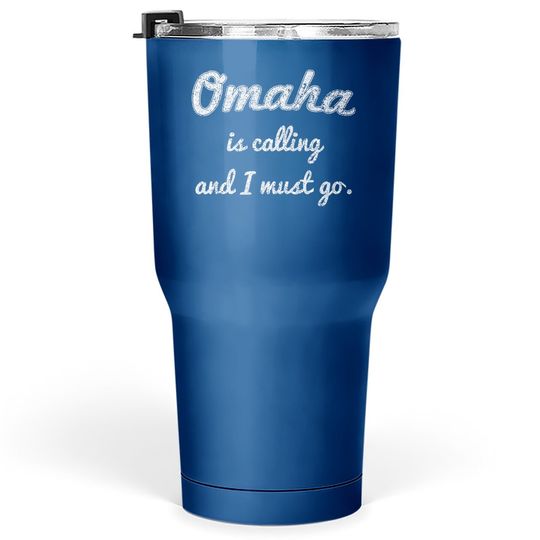 Omaha Is Calling And I Must Go Tumbler 30 Oz