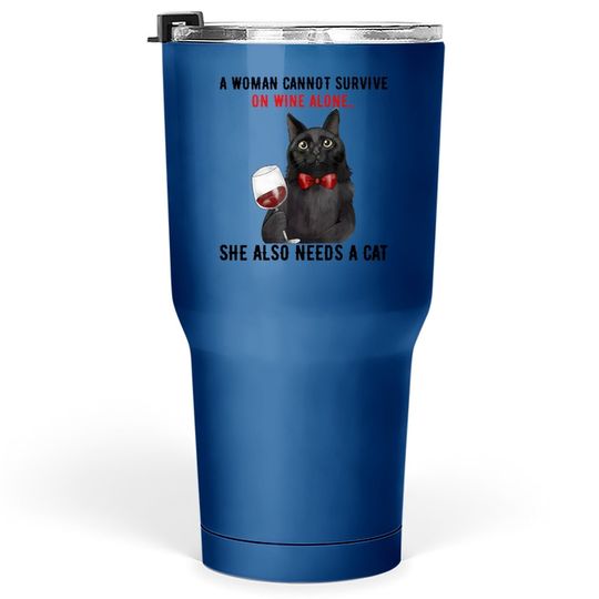 A Woman Cannot Survive On Wine Alone, She Also Needs A Cat Tumbler 30 Oz