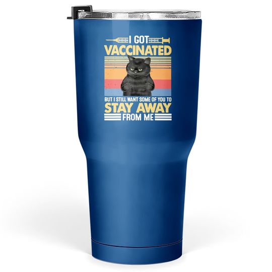 I Got Vaccinated But I Still Want Some Of You To Stay Cat Tumbler 30 Oz