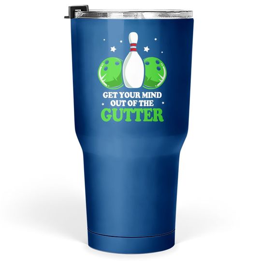 Funny Bowler Get Your Mind Out Of The Gutter Bowling Tumbler 30 Oz
