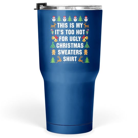This Is My It's Too Hot For Ugly Christmas Sweaters Tumbler 30 Oz